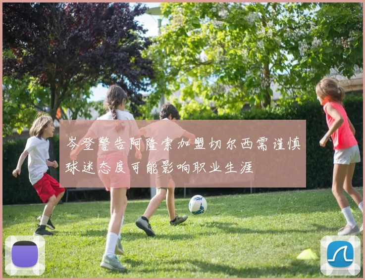 岑登警告阿隆索加盟切尔西需谨慎球迷态度可能影响职业生涯
