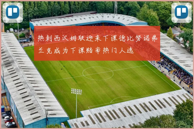 热刺西汉姆联迎来下课德比努诺弗兰克成为下课赔率热门人选