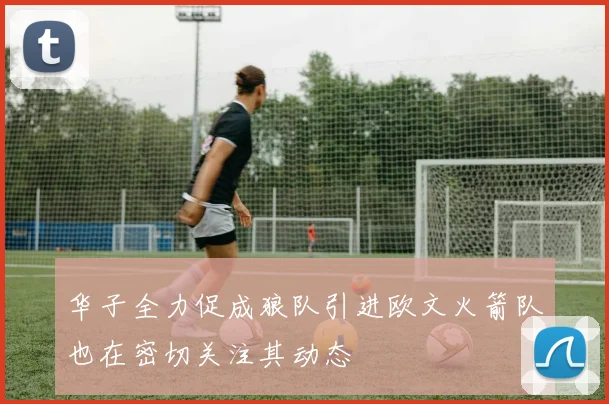 华子全力促成狼队引进欧文火箭队也在密切关注其动态